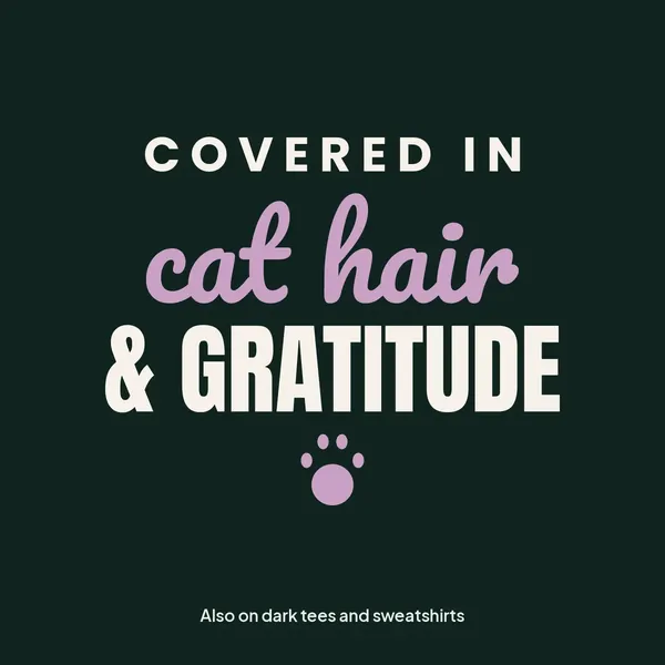 "Covered in Cat Hair and Gratitude" design for dark products