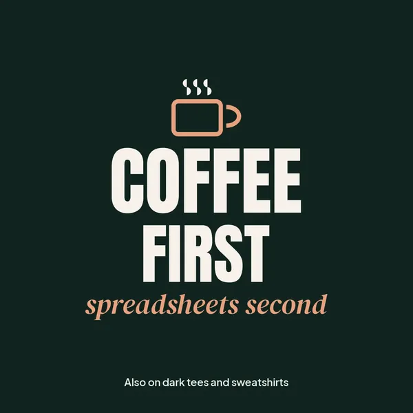 "Coffee First, Spreadsheets Second" design for dark products