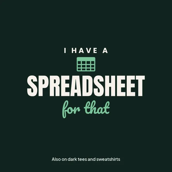 "I Have a Spreadsheet for That" design for dark products